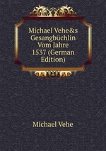 Michael Vehe&s Gesangbchlin Vom Jahre 1537 (German Edition)