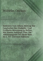 Isokrates Und Athen: Beitrag Zur Geschichte Der Einheits- Und Freiheits-Bewegung in Hellas, Mit Einem Anhange ber Die Abfassungszeit Der Rede Vom . Im J. 357 (German Edition)