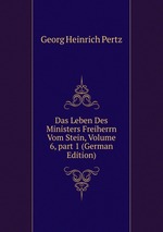 Das Leben Des Ministers Freiherrn Vom Stein, Volume 6, part 1 (German Edition)