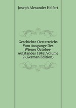 Geschichte Oesterreichs Vom Ausgange Des Wiener October-Aufstandes 1848, Volume 2 (German Edition)