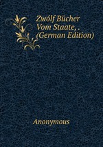 Zwlf Bcher Vom Staate, . (German Edition)