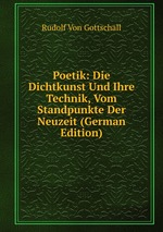 Poetik: Die Dichtkunst Und Ihre Technik, Vom Standpunkte Der Neuzeit (German Edition)