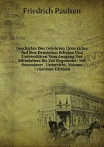 Geschichte Des Gelehrten Unterrichts Auf Den Deutschen Schulen Und Universitten Vom Ausgang Des Mittelalters Bis Zur Gegenwart: Mit Besonderer . Unterricht, Volume 1 (German Edition)
