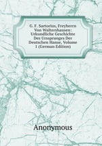 G. F. Sartorius, Freyherrn Von Waltershausen: Urkundliche Geschichte Des Urssprunges Der Deutschen Hanse, Volume 1 (German Edition)