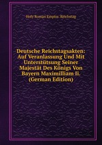 Deutsche Reichstagsakten: Auf Veranlassung Und Mit Untersttsung Seiner Majestt Des Knigs Von Bayern Maximilliam Ii. (German Edition)