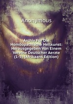 Archiv Fr Die Homopathische Heilkunst: Herausgegeben Von Einem Vereine Deutscher Aerzte (1-5) (Afrikaans Edition)