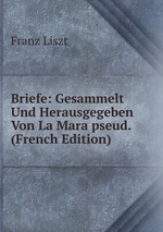 Briefe: Gesammelt Und Herausgegeben Von La Mara pseud. (French Edition)
