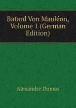 Batard Von Maulon. Volume 1