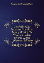 Geschichte Der Litteratur Von Ihren Anfang Bis Auf Die Neuesten Zeiten, Volume 2, part 1 (German Edition)