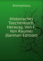 Historisches Taschenbuch, Herausg. Von F. Von Raumer (German Edition)