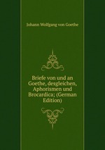 Briefe von und an Goethe, desgleichen, Aphorismen und Brocardica; (German Edition)