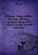 Platons Ausgewhlte Dialoge: Bdchen. Gorgias, Hrsg. Von Alfred Gercke (Greek Edition)