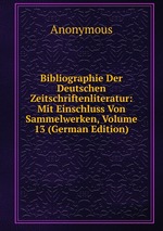 Bibliographie Der Deutschen Zeitschriftenliteratur: Mit Einschluss Von Sammelwerken, Volume 13 (German Edition)