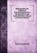 Bibliographie Der Deutschen Zeitschriftenliteratur: Mit Einschluss Von Sammelwerken, Volume 6 (German Edition)