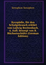 Kyropdie, fr den Schulgebrauch erklrt von Ludwig Breitenbach. 4. Aufl. besorgt von B. Bchsenschltz (German Edition)