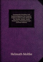 Gesammelte Schriften Und Denkwrdigkeiten Des General-Feldmarschalls Grafen Helmuth Von Moltke: Briefe, Zweite Sammlung, Und Erinnerungen (German Edition)