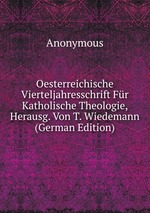 Oesterreichische Vierteljahresschrift Fr Katholische Theologie, Herausg. Von T. Wiedemann (German Edition)