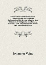 Briefwechsel Der Berhmtesten Gelehrten Des Zeitalters Der Reformation Mit Herzog Albrecht Von Preussen: Beitrge Zur Gelehrten-, Kirchen- Und . Originalbriefen Dieser Zeit (German Edition)