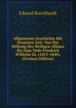 Allgemeine Geschichte Der Neuesten Zeit: Von Der Stiftung Der Heiligen Allianz Bis Zum Tode Friedrich Wilhelm Iii. (1815-1840). (German Edition)