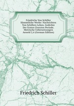 Friedrichs Von Schiller Smmtliche Werke: Nachrichten Von Schillers Leben. Gedichte Der Ersten-Zweyten Periode. Metrische Uebersetzungen Aeneid 2,4 (German Edition)