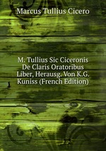 M. Tullius Sic Ciceronis De Claris Oratoribus Liber, Herausg. Von K.G. Kuniss (French Edition)