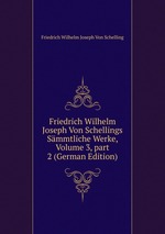 Friedrich Wilhelm Joseph Von Schellings Smmtliche Werke. Volume 3, part 2