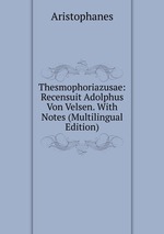 Thesmophoriazusae: Recensuit Adolphus Von Velsen. With Notes (Multilingual Edition)