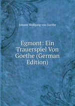 Egmont: Ein Trauerspiel Von Goethe (German Edition)