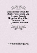 Westflisches Urkunden-Buch: Fortsetzung Von Erhards Regesta Historiae Westfaliae, Volume 4, Part 2 (German Edition)