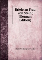 Goethe`s Briefe an Frau von Stein