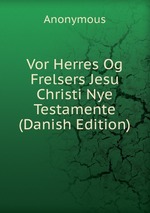Vor Herres Og Frelsers Jesu Christi Nye Testamente (Danish Edition)