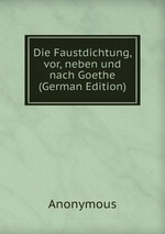 Die Faustdichtung, vor, neben und nach Goethe (German Edition)