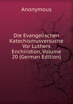 Die Evangelischen Katechismusversuche Vor Luthers Enchiridion, Volume 20 (German Edition)