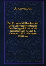 Der Process Millbacher Vor Dem Schwurgerichtshofe Des Kreisgerichtes in Wr. Neustadt Am 3. Und 4. October 1895 . (German Edition)