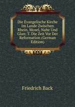 Die Evangelische Kirche Im Lande Zwischen Rhein, Mosel, Nahe Und Glan: T. Die Zeit Vor Der Reformation (German Edition)