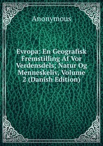 Evropa: En Geografisk Fremstilling Af Vor Verdensdels; Natur Og Menneskeliv, Volume 2 (Danish Edition)