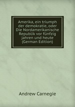 Amerika, ein triumph der demokratie, oder Die Nordamerikanische Republik vor fnfzig jahren und heute (German Edition)