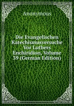Die Evangelischen Katechismusversuche Vor Luthers Enchiridion, Volume 39 (German Edition)