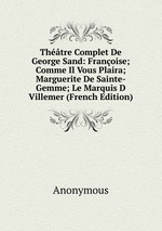 Thtre Complet De George Sand: Franoise; Comme Il Vous Plaira; Marguerite De Sainte-Gemme; Le Marquis D Villemer (French Edition)