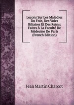 Leons Sur Les Maladies Du Foie, Des Voies Biliaires Et Des Reins: Faites  La Facult De Mdecine De Paris (French Edition)