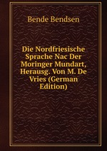 Die Nordfriesische Sprache Nac Der Moringer Mundart, Herausg. Von M. De Vries (German Edition)