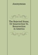 The Rejected Stone;Or Insurrection Vs. Resurrection in America