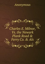 Charles E. Milnor, Vs. the Newark Plank Road & Ferry Co. & Als