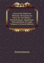 Journal De Mdecine Mentale: Rsumant Au Point De Vue Mdico-Psychologique, Hygnique, Thrapeutique Et Lgal, Volume 6 (French Edition)