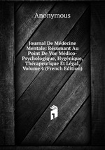 Journal De Mdecine Mentale: Rsumant Au Point De Vue Mdico-Psychologique, Hygnique, Thrapeutique Et Lgal, Volume 4 (French Edition)