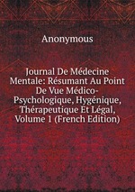 Journal De Mdecine Mentale: Rsumant Au Point De Vue Mdico-Psychologique, Hygnique, Thrapeutique Et Lgal, Volume 1 (French Edition)