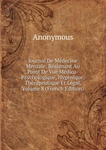 Journal De Mdecine Mentale: Rsumant Au Point De Vue Mdico-Psychologique, Hygnique, Thrapeutique Et Lgal, Volume 8 (French Edition)