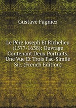 Le Pre Joseph Et Richelieu (1577-1638): Ouvrage Contenant Deux Portraits, Une Vue Et Trois Fac-Simil Sic. (French Edition)