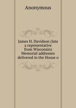 James H. Davidson (late a representative from Wisconsin) Memorial addresses delivered in the House o