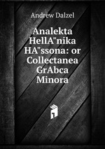 Analekta HellA"nika HA"ssona: or Collectanea GrAbca Minora
